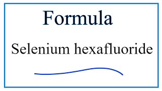 How to Write the Formula for Selenium hexafluoride
