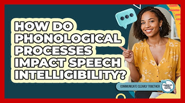 How Do Phonological Processes Impact Speech Intelligibility? - Communicate Clearly Together