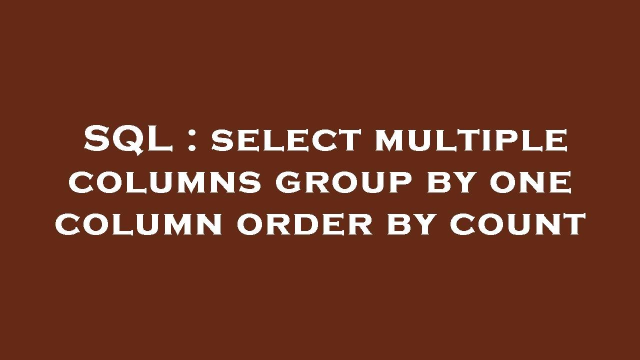 SQL : select multiple columns group by one column order by count - YouTube