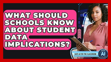 What Should Schools Know About Student Data Implications? - Safe AI for The Classroom