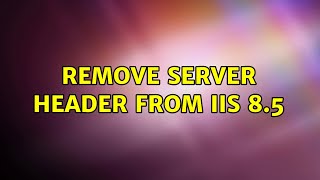 Remove server header from IIS 8.5 (3 Solutions!!)