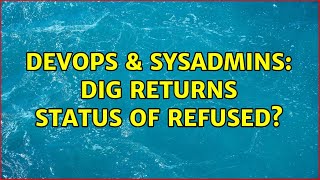 DevOps & SysAdmins: dig returns status of refused?