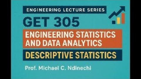 GET 305: Engineering Statistics and Data Analytics - Descriptive Statistics