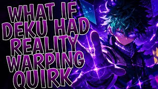 What If Deku Had Reality Warping Quirk | Part 1