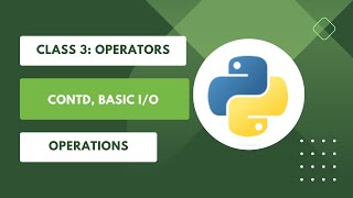 Class 3: Operators(contd), Input/Output Operations