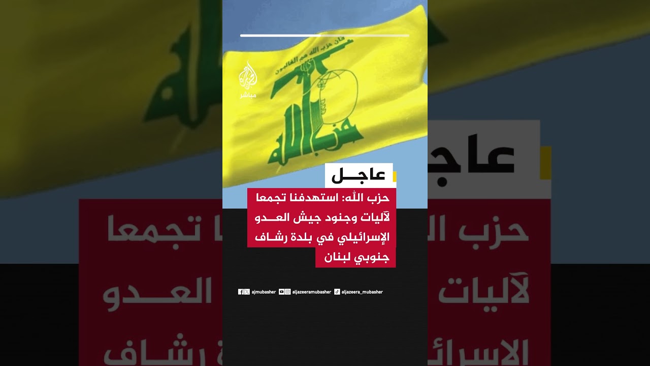 حـ ـزب الله: استهدفنا تجمعا لآليات وجنود جيش العدو الإسرائيلي في بلدة رشاف جنوبي لبنان