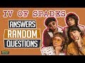 IV OF SPADES Answers Random Questions