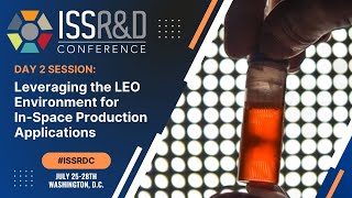 ISSRDC 2022: Leveraging the LEO Environment for In-Space Production Applications