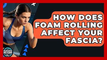 How Does Foam Rolling Affect Your Fascia? - Running Beyond Limits