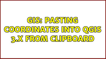 GIS: Pasting coordinates into QGIS 3.x from clipboard (2 Solutions!!)