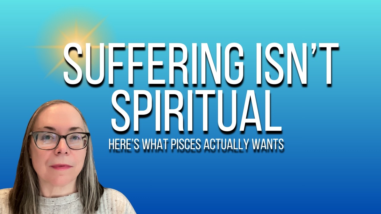 Suffering isn't spiritual - Here's what Pisces actually wants