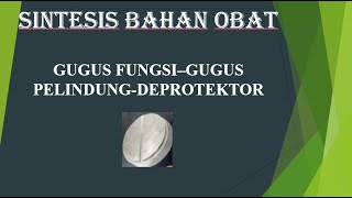 Sintesis Bahan Obat-11: Gugus Fungsi- Gugus Pelindung-Deprotektor
