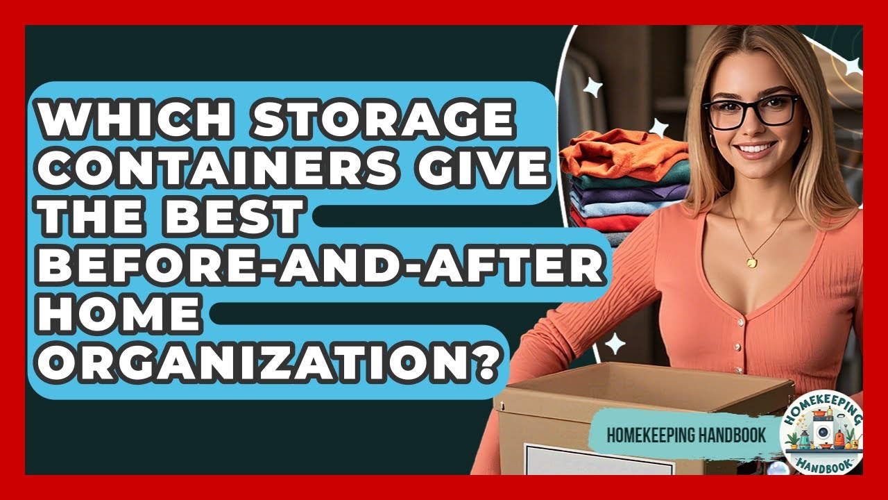 Which Storage Containers Give The Best Before-and-after Home Organization? - Homekeeping Handbook