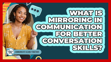 What Is Mirroring In Communication For Better Conversation Skills? - Communicate Clearly Together