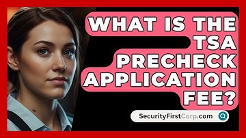 What Is The TSA PreCheck Application Fee? - SecurityFirstCorp.com