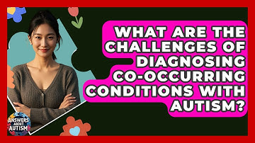 What Are The Challenges Of Diagnosing Co-occurring Conditions With Autism? - Answers About Autism