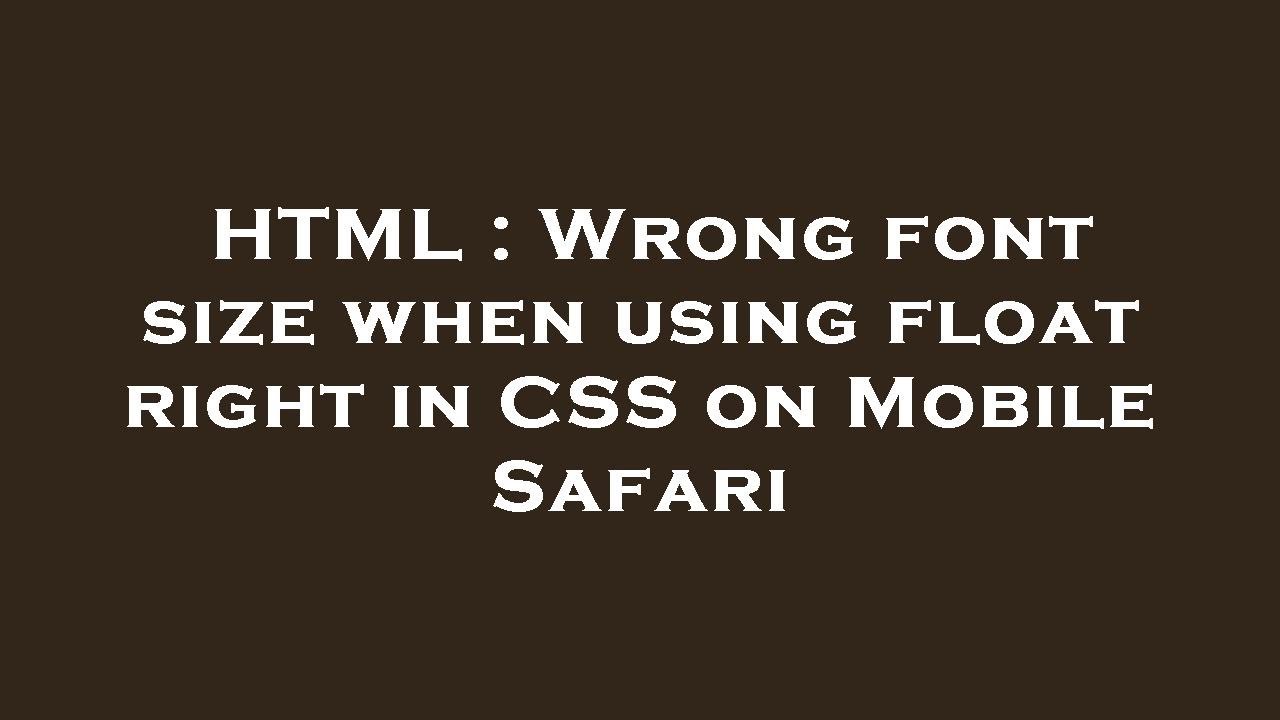 HTML : Wrong font size when using float right in CSS on Mobile Safari ...