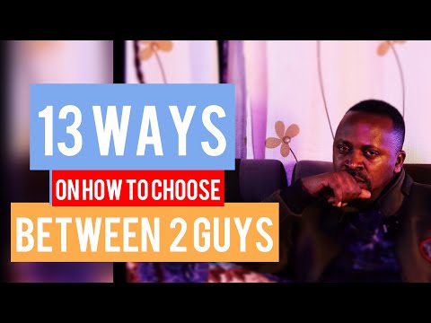 How To Choose Between Two Guys: 13 Ways To Make The Right Decision