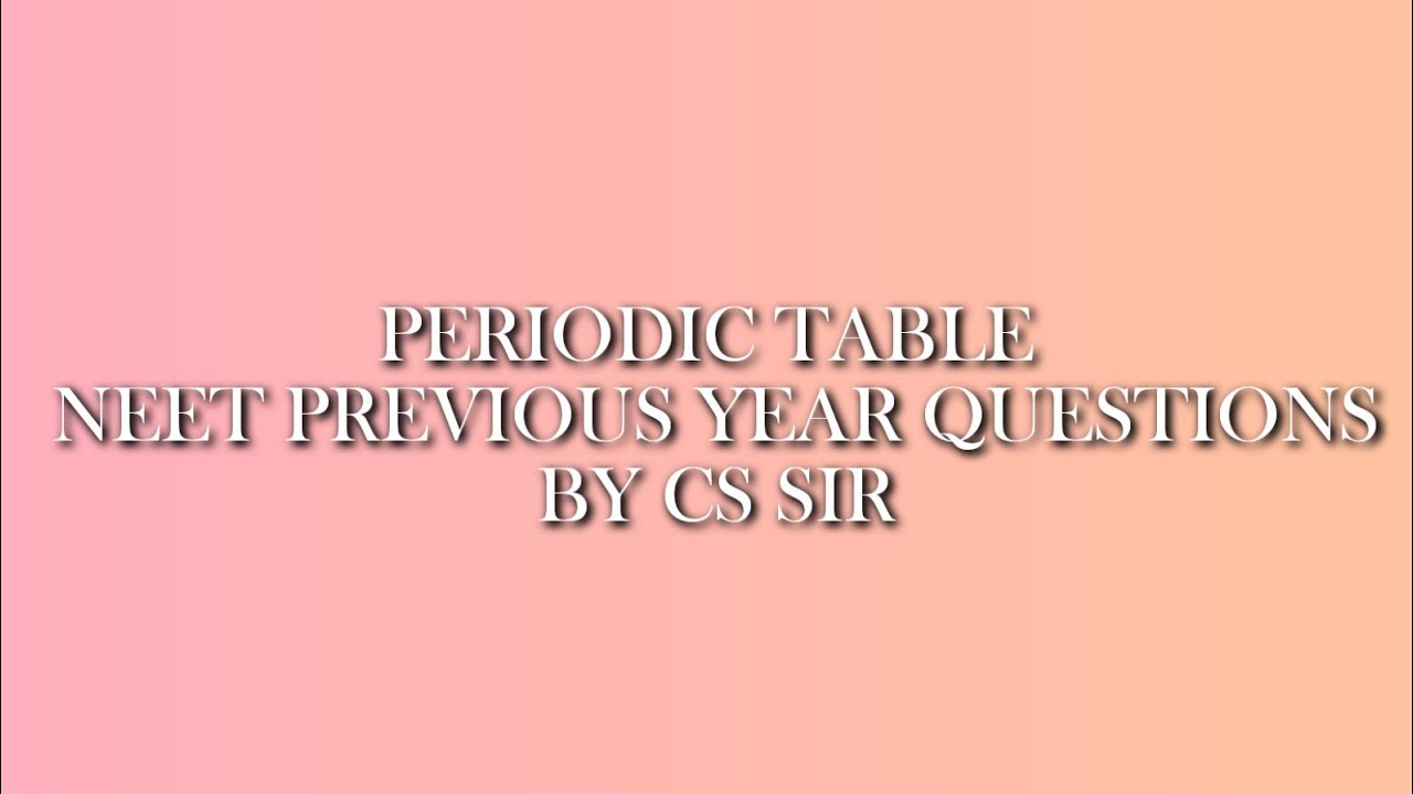 PERIODIC TABLE | NEET PREVIOUS YEAR QUESTIONS | SOLUTIONS BY CS SIR ...