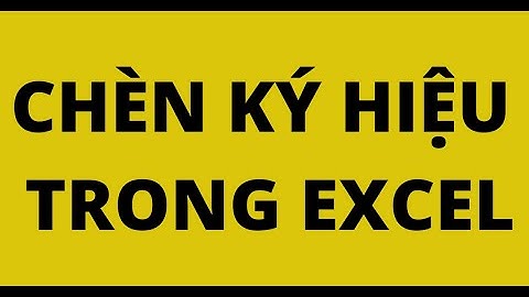 HƯỚNG DẪN CÁCH CHÈN KÝ HIỆU TRONG EXCEL