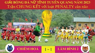 Chung kết: CHIÊM HOÁ vs LÂM BÌNH 2-BÓNG ĐÁ NỮ TỈNH TUYÊN QUANG 2023-Penalty cân não như CK World Cup