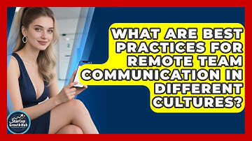 What Are Best Practices For Remote Team Communication In Different Cultures?