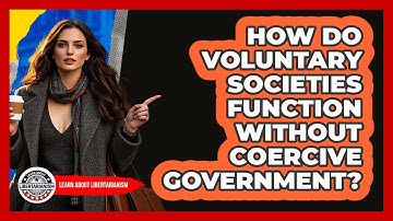 How Do Voluntary Societies Function Without Coercive Government? - Learn About Libertarianism