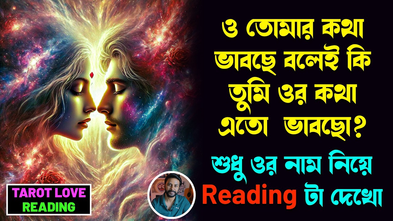 ও তোমার কথা ভাবছে বলেই কি তুমি ওর কথা এতো ভাবছো? ওর নাম নিয়ে Reading টি দেখো | Tarot Love reading