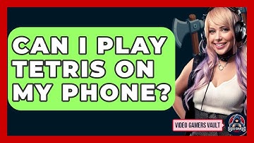 Can I Play Tetris On My Phone? - Video Gamers Vault