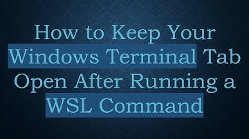 How to Keep Your Windows Terminal Tab Open After Running a WSL Command