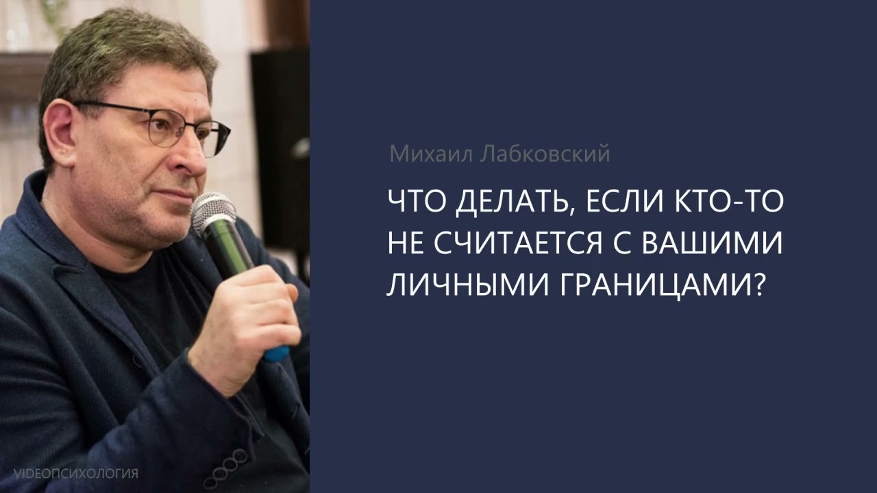 ЧТО ДЕЛАТЬ, ЕСЛИ КТО-ТО НЕ СЧИТАЕТСЯ С ВАШИМИ ЛИЧНЫМИ ГРАНИЦАМИ? Михаил Лабковский