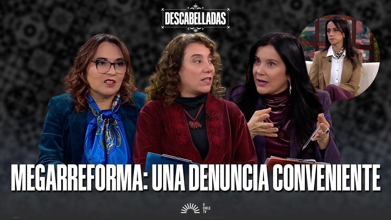 Descabelladas - Megarreforma: una denuncia conveniente | con Paulina Núñez