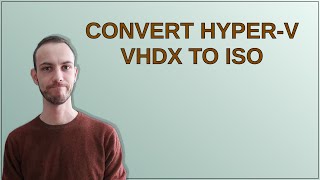 Convert Hyper-V vhdx to iso
