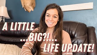 A Little….Big!….Life Update!