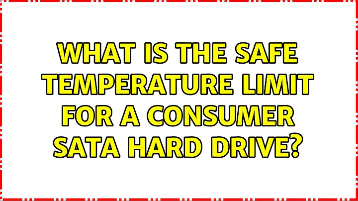 What is the safe temperature limit for a consumer SATA hard drive? (4 Solutions!!)