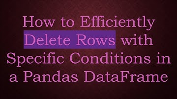 How to Efficiently Delete Rows with Specific Conditions in a Pandas DataFrame
