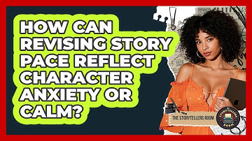 How Can Revising Story Pace Reflect Character Anxiety Or Calm? - The Storytellers Room