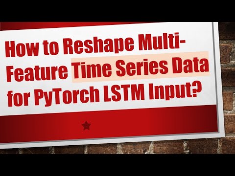 How to Reshape Multi-Feature Time Series Data for PyTorch LSTM Input?