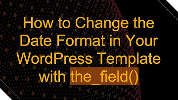 How to Change the Date Format in Your WordPress Template with the_field()