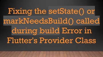 Fixing the setState() or markNeedsBuild() called during build Error in Flutter