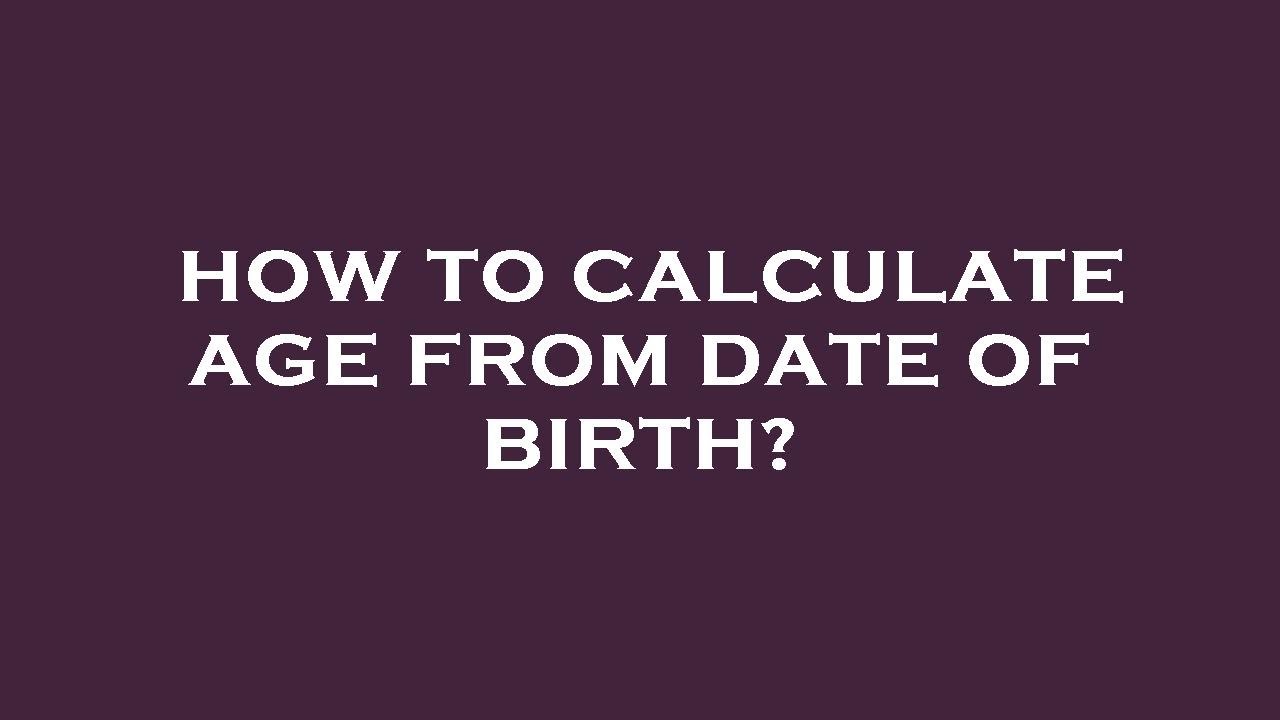 How To Calculate Age From Date Of Birth YouTube how-to-calculate-age-from-date-of-birth-youtube