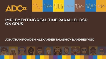 Implementing Real-Time Parallel DSP on GPUs - Rumen Angelov & Andres Ezequiel Viso - ADC22
