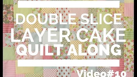 Double Slice Layer Cake Quilt Along Video 10