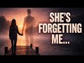 She’s forgetting me… fading memory… ScarBorne.. 