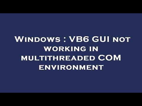 Windows : VB6 GUI not working in multithreaded COM environment