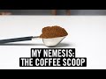 My Nemesis: The Coffee Scoop
