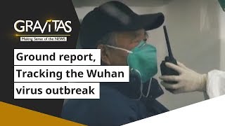 Gravitas: Ground report, Tracking the Wuhan virus outbreak