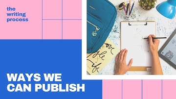 THE WRITING PROCESS | Ways We Can Publish