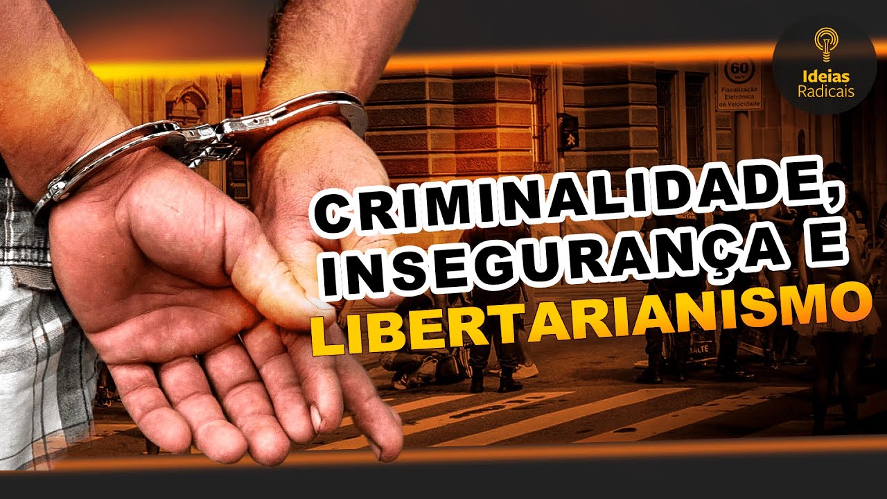 Criminalidade, Insegurança e Libertarianismo