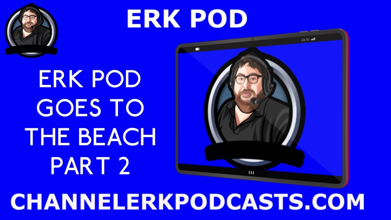 Erk Pod | Erk Pod Goes To The Beach Part 2